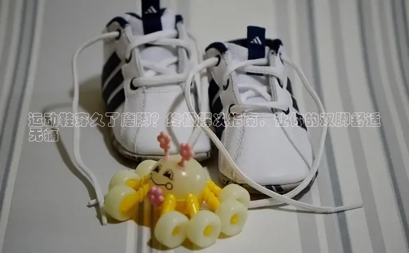 米兰·全站app登录app梯哥哥科技运动鞋穿久了磨脚？终极解决指南，让你的双脚舒适
无痛