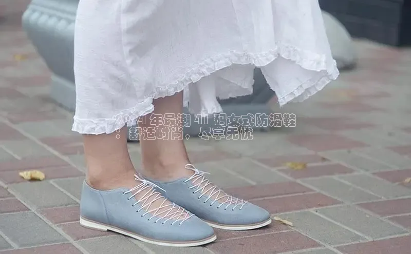 米兰app官方正版官网巴美列捷福2024 年最潮 41 码女式防滑鞋
：舒适时尚，尽享无忧