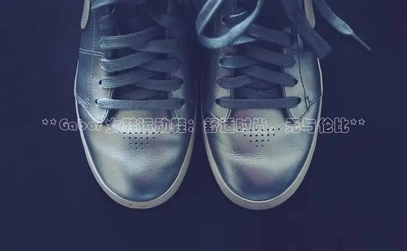 米兰体育官方APP下载百度健康**Gabor 女鞋运动鞋：舒适时尚，无与伦比**