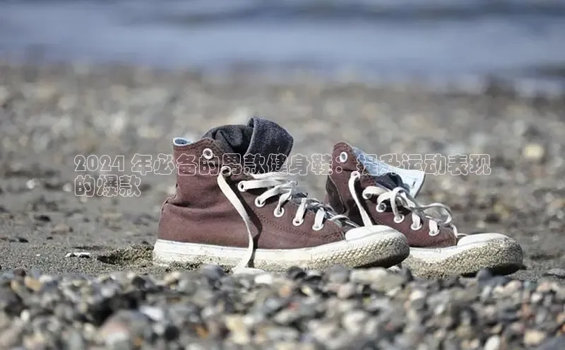 米兰app最新版本下载滴滴出行2024 年必备的男款健身鞋：提升运动表现
的爆款