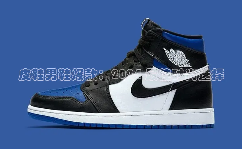 米兰全站登录入口汉得信息皮鞋男鞋爆款：2024 最佳时尚选择