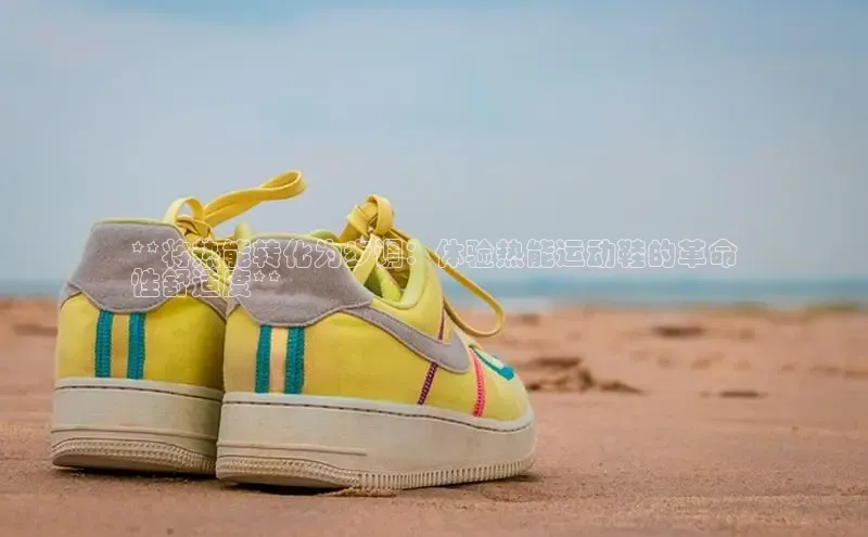 米兰app·体育登录入口百度大脑**将热能转化为步调：体验热能运动鞋的革命
性舒适度**