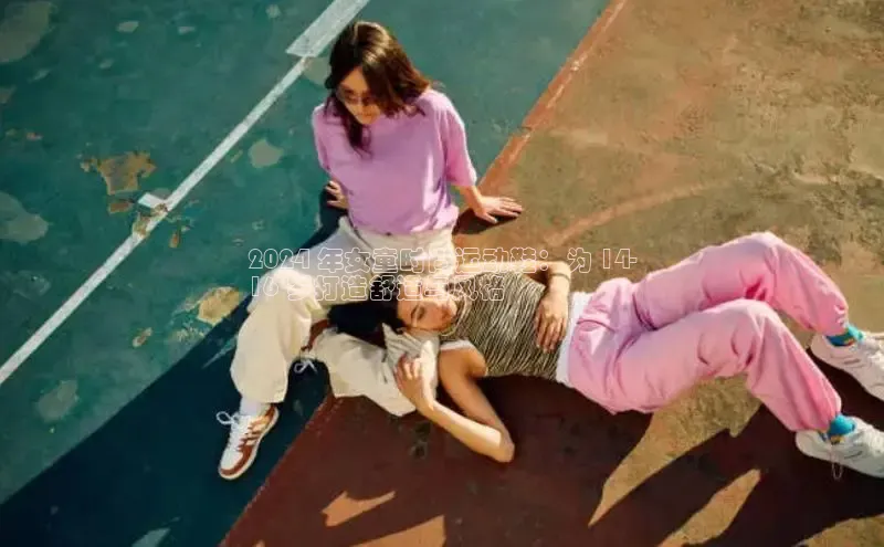 米兰app官方入口下载度小满理财2024 年女童时尚运动鞋：为 14-
16 岁打造舒适与风格