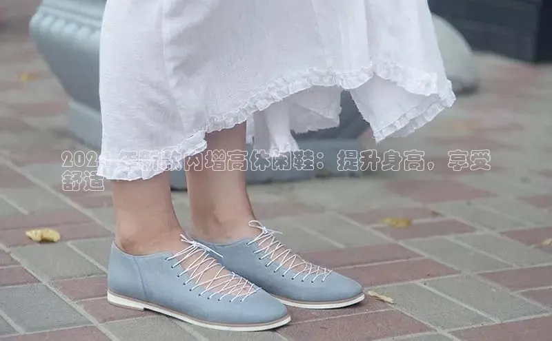 米兰手机版app下载安装宇信科技2024 年新款内增高休闲鞋：提升身高，享受
舒适