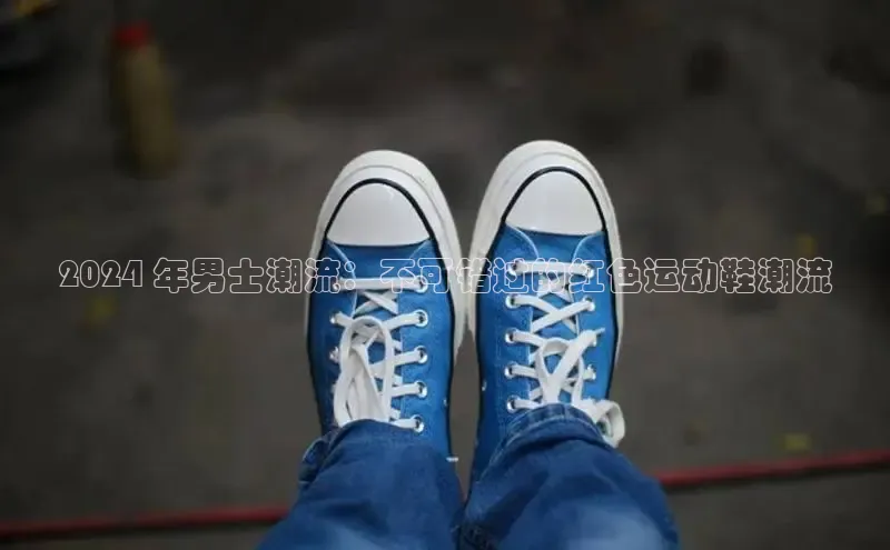 米兰·全站app登录app百度取证2024 年男士潮流：不可错过的红色运动鞋潮流