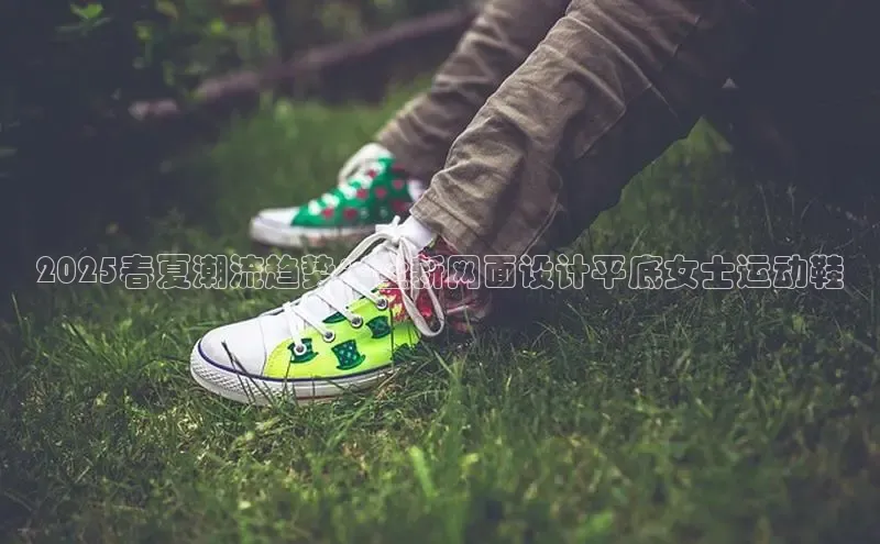 2025春夏潮流趋势：全新网面设计平底女士运动鞋