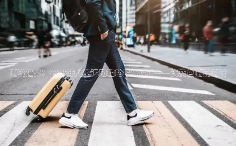 潮流趋势：2025年儿童运动鞋的最新设计——浅灰色潮流潮流