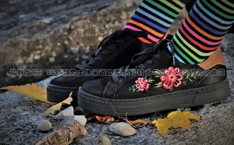 最新发布：2025款男士休闲运动鞋系列-时尚与舒适完美结合的典范
