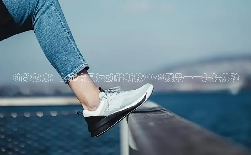 时尚突破：女童春日运动鞋新款2025爆品——超轻体验